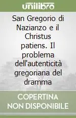 Soddisfatti O Rimborsati San Gregorio di Nazianzo e il Christus patiens. Il problema dell‘autenticità gregoriana del dramma