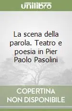 Offerta Limitata La scena della parola. Teatro e poesia in Pier Paolo Pasolini