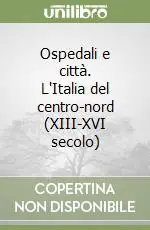 Ospedali e città. L‘Italia del centro-nord (XIII-XVI secolo) Più Venduto