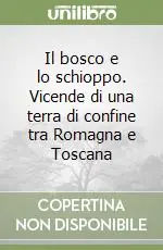 Occasione Il bosco e lo schioppo. Vicende di una terra di confine tra Romagna e Toscana
