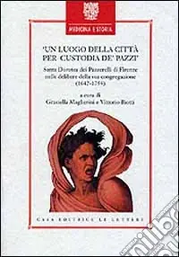 Un luogo della città per custodia dei pazzi. Santa Dorotea dei Pazzerelli di Firenze nelle delibere della sua congregazione (1642-1754) Compra Adesso