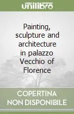 Acquista Ora Painting, sculpture and architecture in palazzo Vecchio of Florence