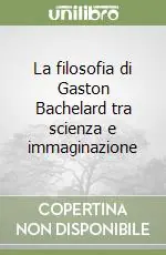 Nuova Collezione La filosofia di Gaston Bachelard tra scienza e immaginazione