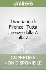 Dizionario di Firenze. Tutta Firenze dalla A alla Z Spedizione Espresso