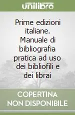 Prime edizioni italiane. Manuale di bibliografia pratica ad uso dei bibliofili e dei librai Compra Oggi Stesso