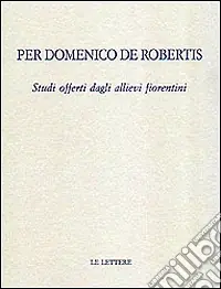 Per Domenico De Robertis. Studi offerti dagli allievi fiorentini Reso Gratuito
