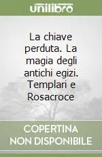 Consegna Rapida La chiave perduta. La magia degli antichi egizi. Templari e Rosacroce