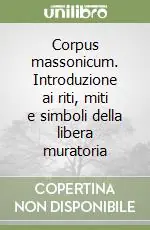 Ultima Occasione Corpus massonicum. Introduzione ai riti, miti e simboli della libera muratoria