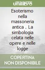 Esoterismo nella massoneria antica (2). La simbologia celata nelle opere e nelle logge Più Venduto