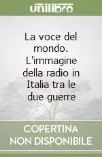 Prezzo Conveniente La voce del mondo. L‘immagine della radio in Italia tra le due guerre