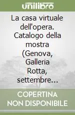 La casa virtuale dell‘opera. Catalogo della mostra (Genova, Galleria Rotta, settembre 1995). Ediz. italiana e inglese Prezzo Basso