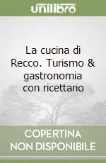 La cucina di Recco. Turismo & gastronomia con ricettario Prezzo Basso