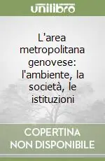 L‘area metropolitana genovese l‘ambiente, la società, le istituzioni Non Perdere