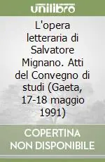 L‘opera letteraria di Salvatore Mignano. Atti del Convegno di studi (Gaeta, 17-18 maggio 1991) Compra Oggi Stesso