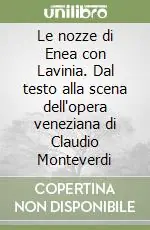 Le nozze di Enea con Lavinia. Dal testo alla scena dell‘opera veneziana di Claudio Monteverdi Solo Oggi