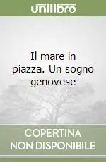 Ultime Pezzi Il mare in piazza. Un sogno genovese
