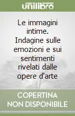 Popolare Le immagini intime. Indagine sulle emozioni e sui sentimenti rivelati dalle opere d‘arte