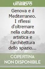 Prezzo Di Fabbrica Genova e il Mediterraneo. I riflessi d‘oltremare nella cultura artistica e l‘architettura dello spazio urbano XII-XVIII secolo