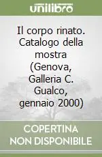 Il corpo rinato. Catalogo della mostra (Genova, Galleria C. Gualco, gennaio 2000) Promozione Esclusiva