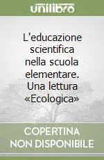 L‘educazione scientifica nella scuola elementare. Una lettura «Ecologica» Esclusivo