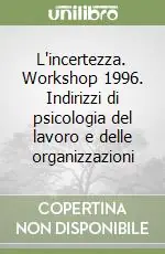 L‘incertezza. Workshop 1996. Indirizzi di psicologia del lavoro e delle organizzazioni Affare