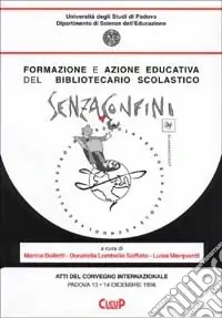 Ultime Pezzi Formazione e azione educativa del bibliotecario scolastico. Senza confini. Atti del Convegno internazionale (Padova, 13-14 dicembre 1996)