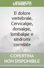 Il dolore vertebrale. Cervicalgie, dorsalgie, lombalgie e sindromi correlate Ordina Subito