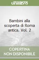 Bambini alla scoperta di Roma antica. Vol. 2 Scelto Dai Clienti