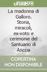 Vendita Finale La madonna di Galloro. Storia, miracoli, ex-voto e cerimonie del Santuario di Ariccia