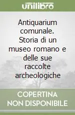 Antiquarium comunale. Storia di un museo romano e delle sue raccolte archeologiche Occasione Imperdibile
