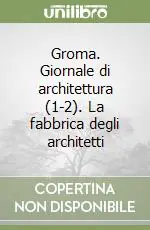 Ultima Occasione Groma. Giornale di architettura (1-2). La fabbrica degli architetti