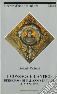 I gonzaga e l‘antico. Percorso di Palazzo ducale a Mantova Non Perdere