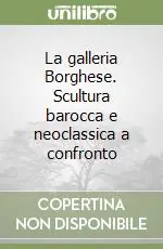 Economico La galleria Borghese. Scultura barocca e neoclassica a confronto