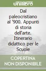 Dal paleocristiano al ‘900. Appunti di storia dell‘arte. Itinerario didattico per le Scuole A Buon Prezzo