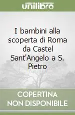 I bambini alla scoperta di Roma da Castel Sant‘Angelo a S. Pietro Occasione