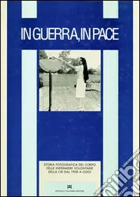 Prezzo Di Fabbrica In guerra, in pace. Storia fotografica del corpo infermiere volontario dal 1908 a oggi