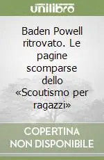 Ultimissimo Modello Baden Powell ritrovato. Le pagine scomparse dello «Scoutismo per ragazzi»