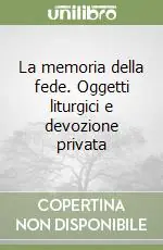 La memoria della fede. Oggetti liturgici e devozione privata Solo Oggi