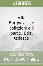 Villa Borghese. Le collezioni e il parco. Ediz. tedesca Offerta Limitata