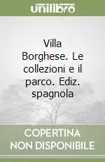 Villa Borghese. Le collezioni e il parco. Ediz. spagnola Di Tendenza
