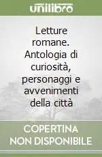 Ordina Subito Letture romane. Antologia di curiosità, personaggi e avvenimenti della città