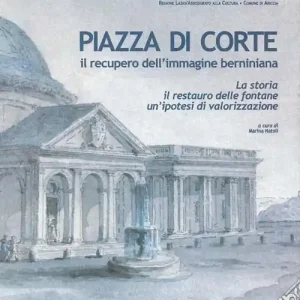 Ultime Pezzi Piazza di corte. Il recupero dell‘immagine berniniana. La storia, il restauro delle fontane, un‘ipotesi di valorizzazione