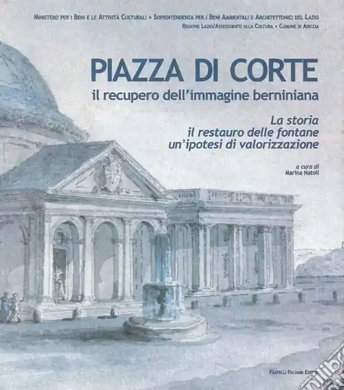 Ultime Pezzi Piazza di corte. Il recupero dell‘immagine berniniana. La storia, il restauro delle fontane, un‘ipotesi di valorizzazione