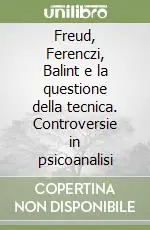 Promozione Esclusiva Freud, Ferenczi, Balint e la questione della tecnica. Controversie in psicoanalisi
