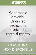 Consegna Rapida Monomania omicida. Origini ed evoluzione storica del reato d‘impeto