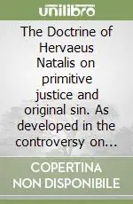 The Doctrine of Hervaeus Natalis on primitive justice and original sin. As developed in the controversy on original sin during the early decades of the 14th century Ultime Pezzi