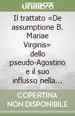 Solo Oggi Il trattato «De assumptione B. Mariae Virginis» dello pseudo-Agostino e il suo influsso nella teologia assunzionistica latina