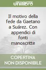 Il motivo della fede da Gaetano a Suárez. Con appendici di fonti manoscritte Miglior Prezzo