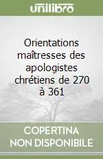 Orientations maîtresses des apologistes chrétiens de 270 à 361 Compra Adesso