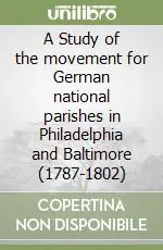 A Study of the movement for German national parishes in Philadelphia and Baltimore (1787-1802) Bestseller